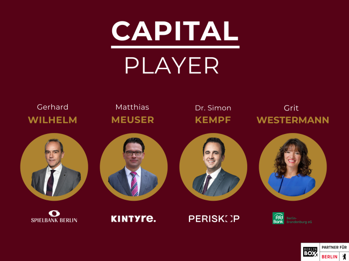 Capital Player: Gerhard Wilhelm, Sprecher der Geschäftsführung Spielbank Berlin, Matthias Meuser, Head of Development Services Kintyre DS GmbH, Dr. Simon Kempf, Managing Partner Periskop Partners AG, Grit Westermann, Vorstandssprecherin PSD Bank Berlin-Brandenburg